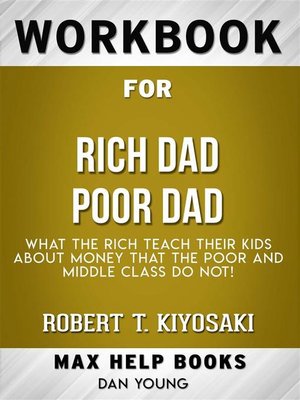cover image of Workbook for Rich Dad Poor Dad--What the Rich Teach Their Kids About Money--That the Poor and Middle Class Do Not! by Robert T. Kiyosaki (Max Help Workbooks)